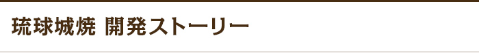 琉球城焼 開発ストーリー