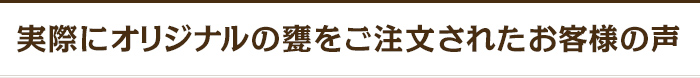 実際にオリジナルの甕をご注文されたお客様の声