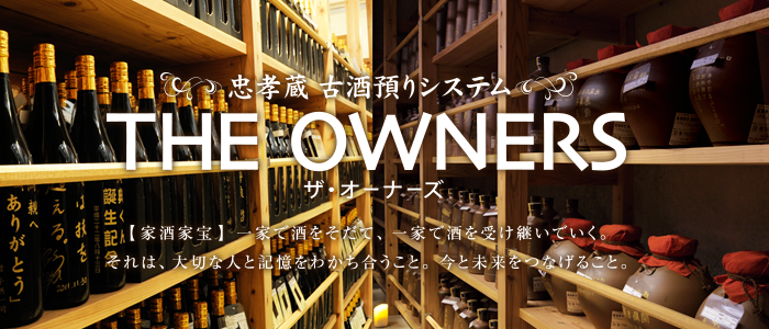 忠孝蔵の古酒預かりサービス、【THE OWNERS】は貯蔵する原酒が違います。